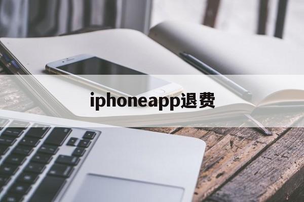 iphoneapp退费(苹果appstore退费)